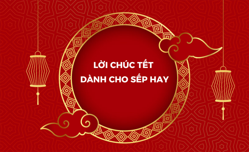 Gợi ý những lời chúc Tết dành cho sếp hay